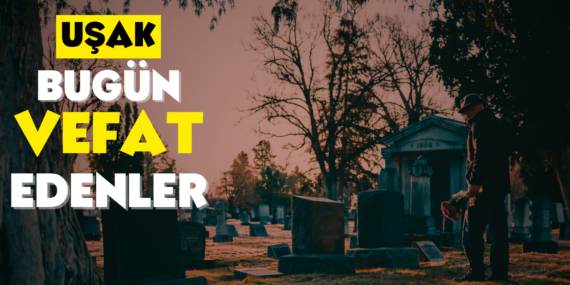 Uşak’ta Cenaze İlanları – Uşak’ta Bugün Vefat Edenler